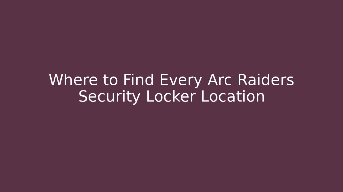 Where to Find Every Arc Raiders Security Locker Location