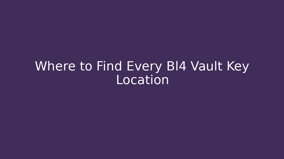 Where to Find Every Bl4 Vault Key Location