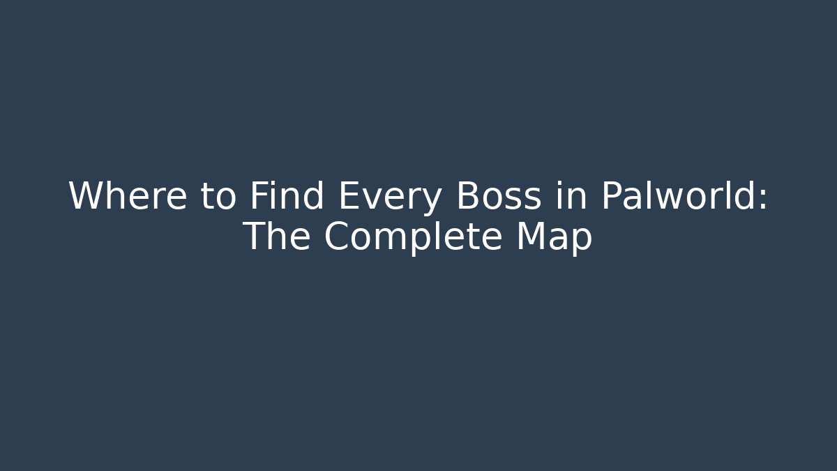 Where to Find Every Boss in Palworld: The Complete Map