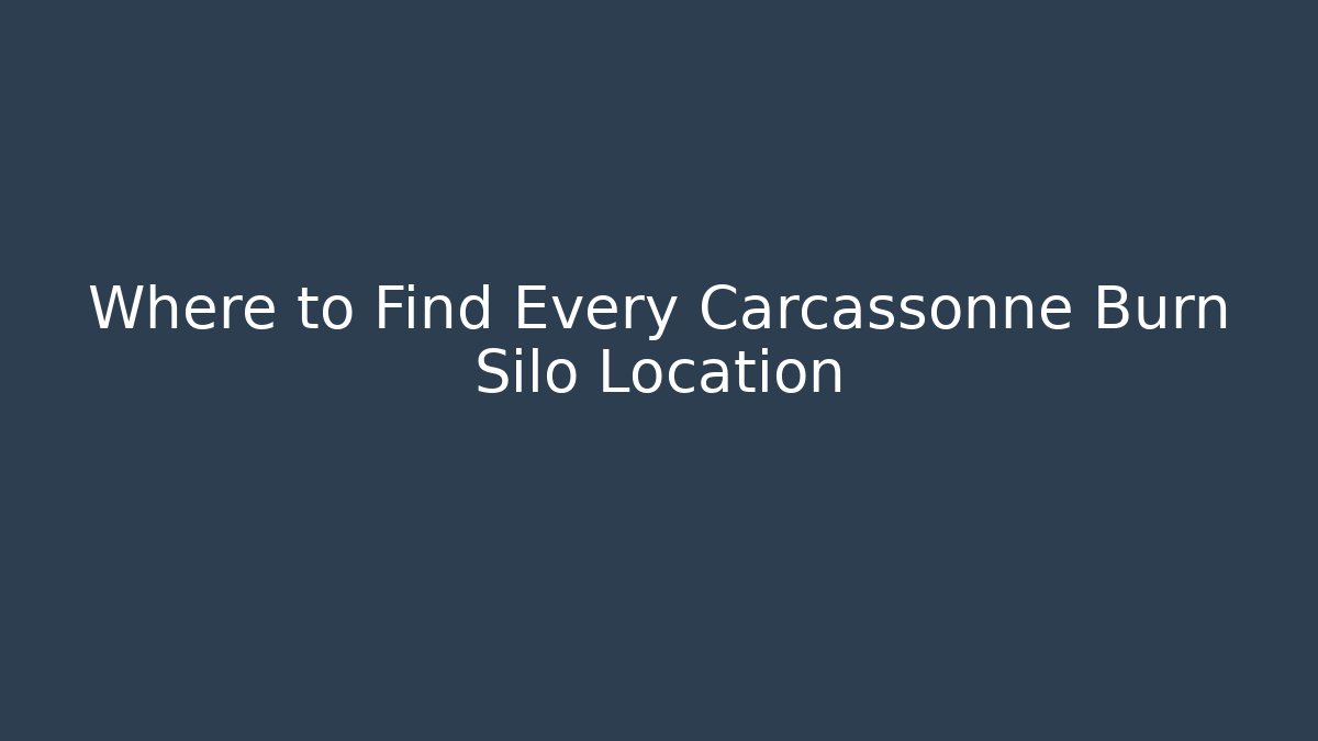 Where to Find Every Carcassonne Burn Silo Location