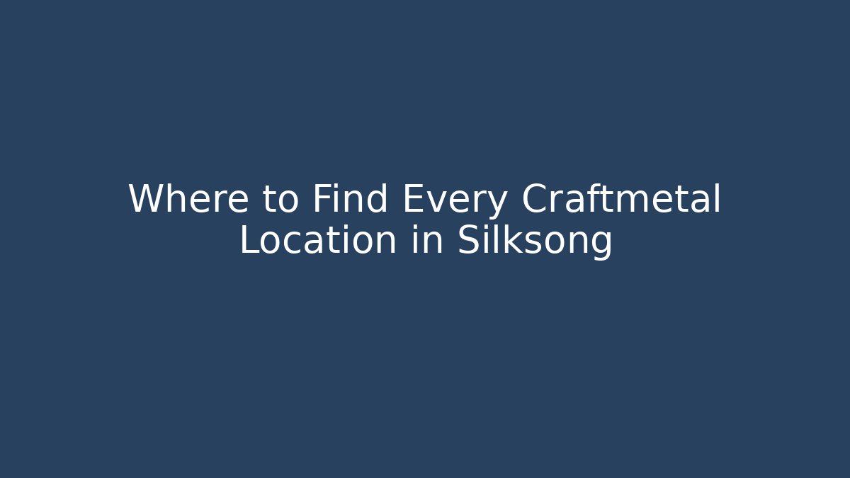 Where to Find Every Craftmetal Location in Silksong