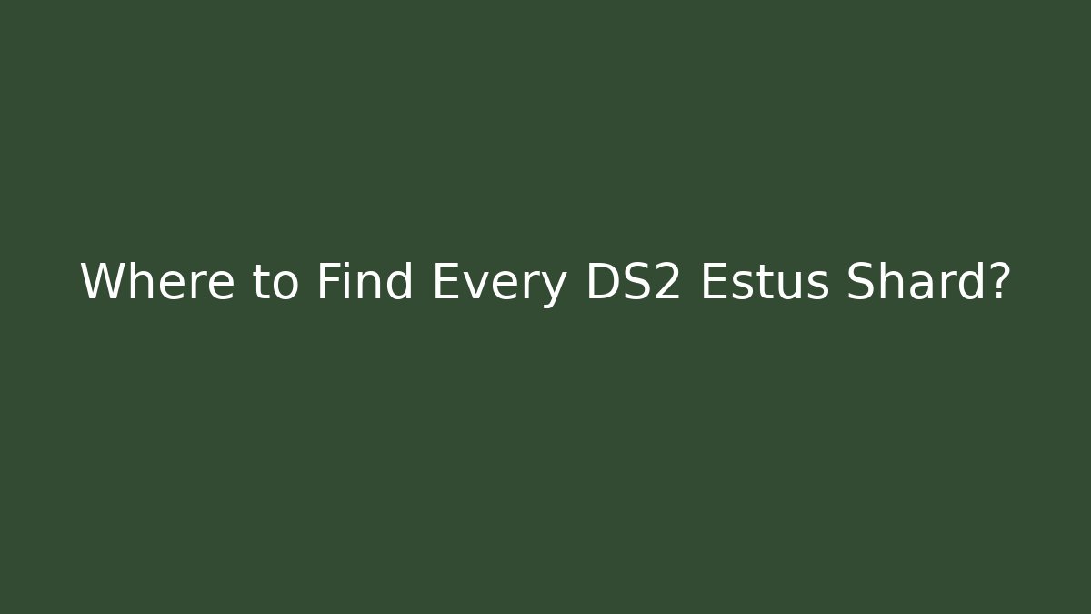 Where to Find Every DS2 Estus Shard? - Critter Realm