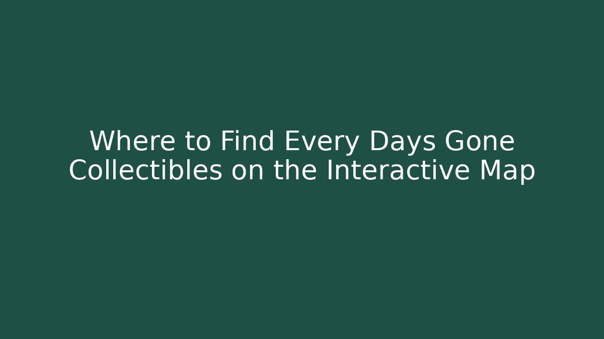 Where to Find Every Days Gone Collectibles on the Interactive Map - Critter Realm
