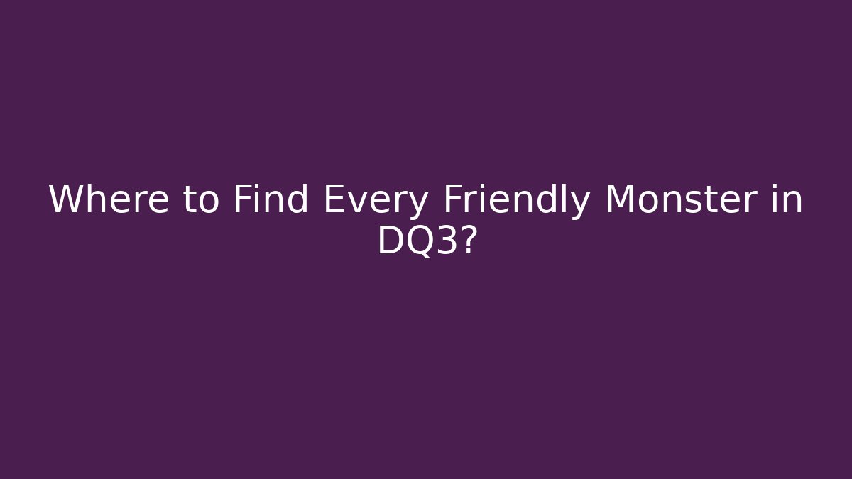 Where to Find Every Friendly Monster in DQ3? - Critter Realm