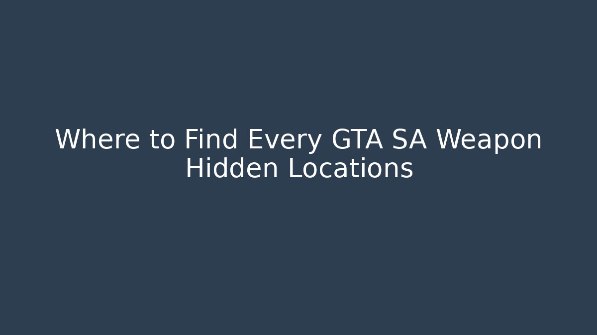 Where to Find Every GTA SA Weapon Hidden Locations