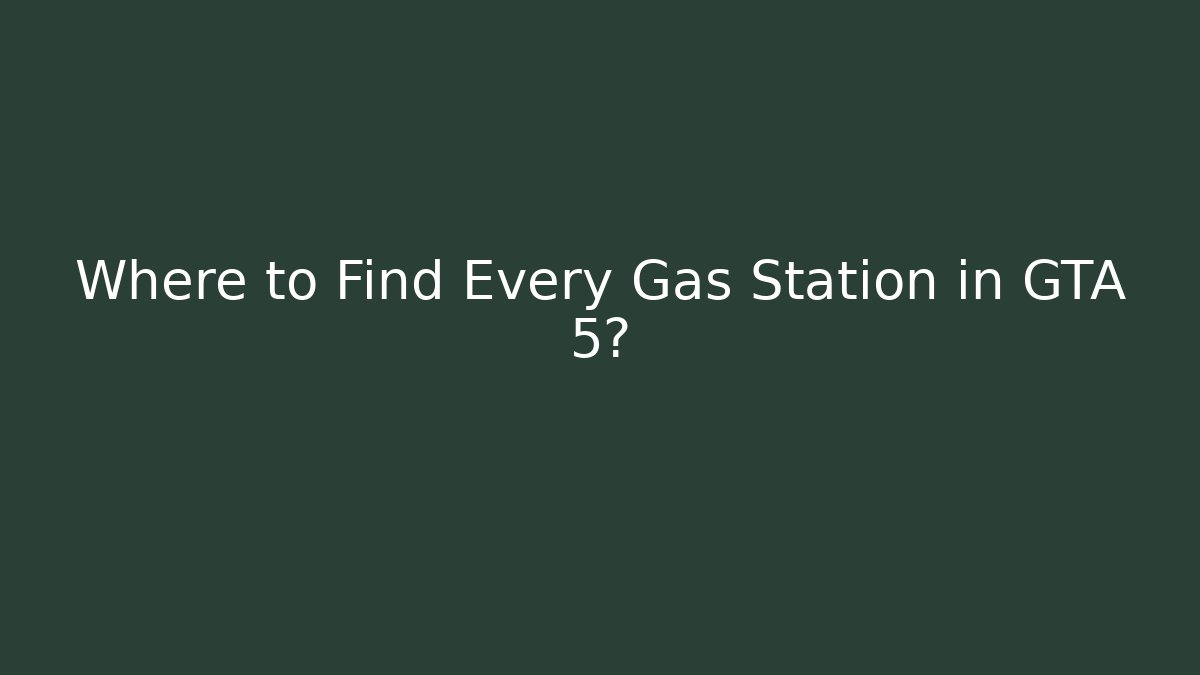 Where to Find Every Gas Station in GTA 5?