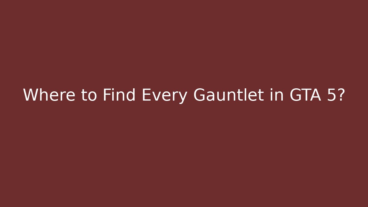 Where to Find Every Gauntlet in GTA 5?