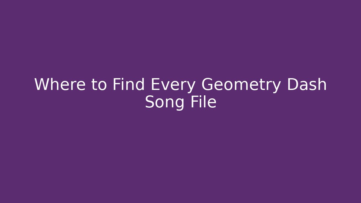 Where to Find Every Geometry Dash Song File