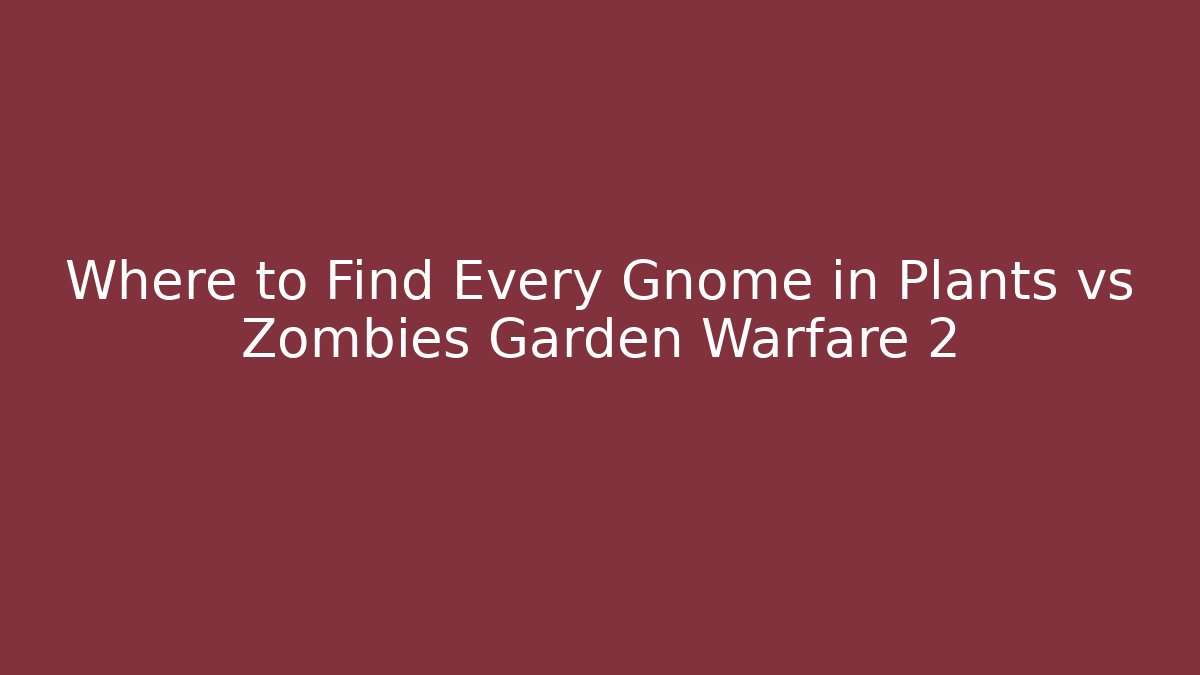 Where to Find Every Gnome in Plants vs Zombies Garden Warfare 2