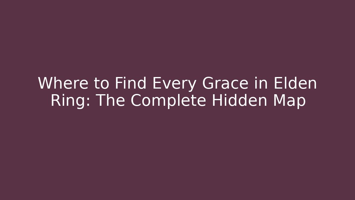 Where to Find Every Grace in Elden Ring: The Complete Hidden Map - Critter Realm