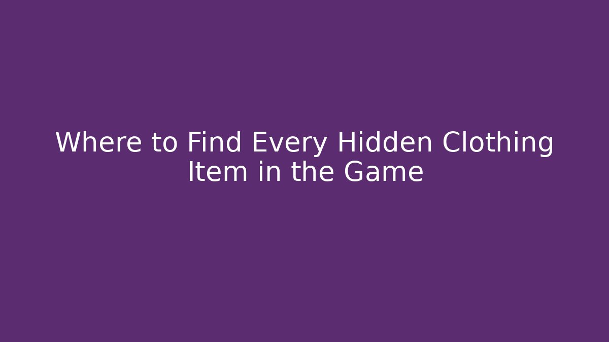 Where to Find Every Hidden Clothing Item in the Game