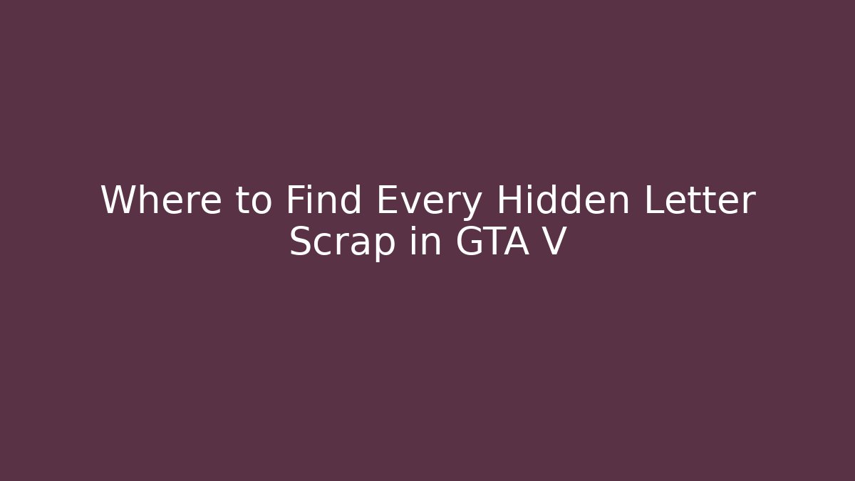 Where to Find Every Hidden Letter Scrap in GTA V