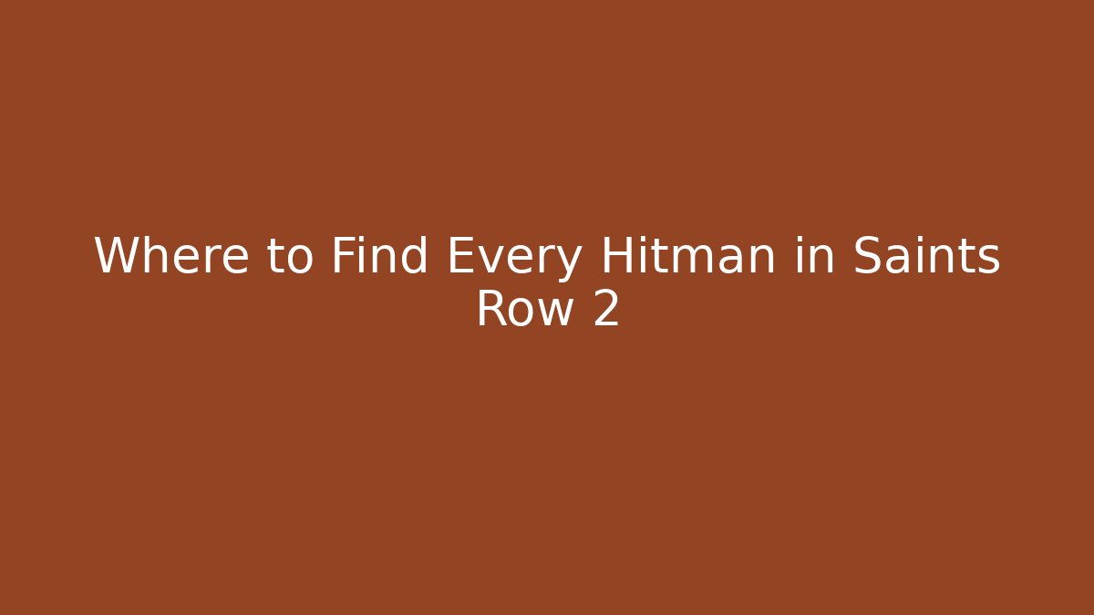 Where to Find Every Hitman in Saints Row 2