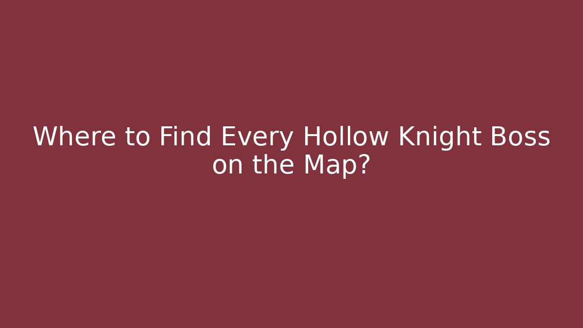 Where to Find Every Hollow Knight Boss on the Map?