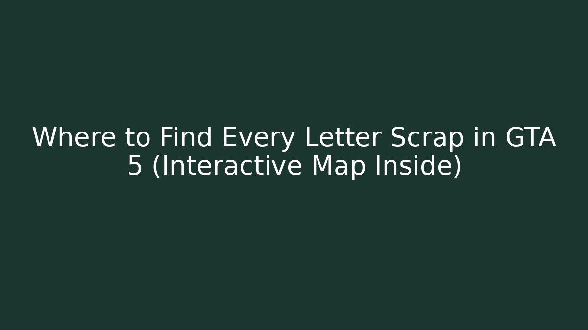Where to Find Every Letter Scrap in GTA 5 (Interactive Map Inside) - Critter Realm