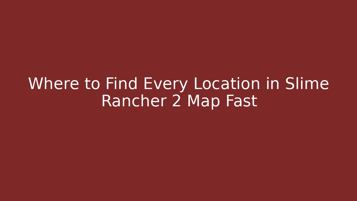 Where to Find Every Location in Slime Rancher 2 Map Fast