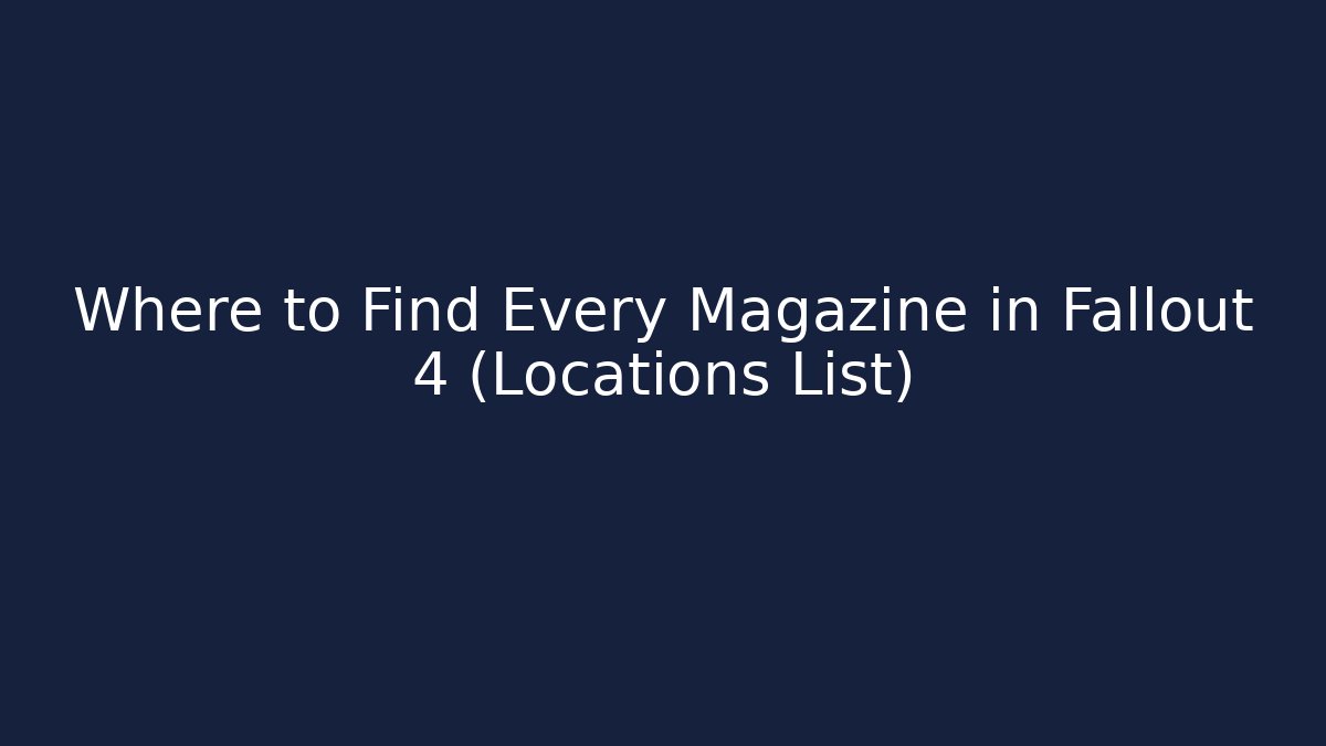 Where to Find Every Magazine in Fallout 4 (Locations List)