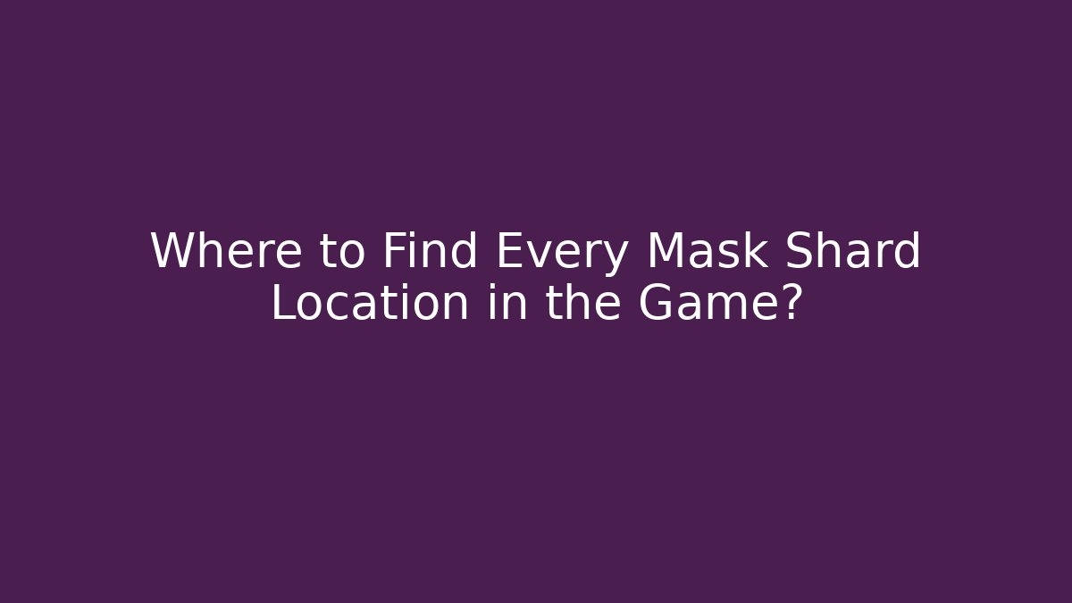 Where to Find Every Mask Shard Location in the Game?