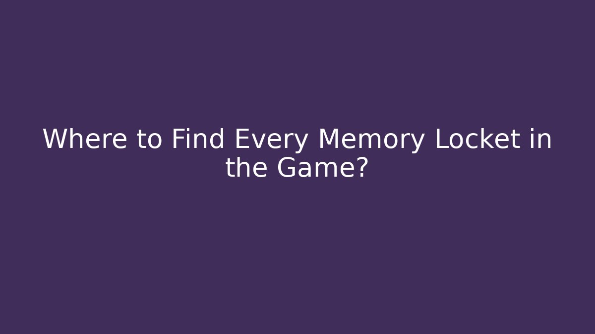 Where to Find Every Memory Locket in the Game? - Critter Realm