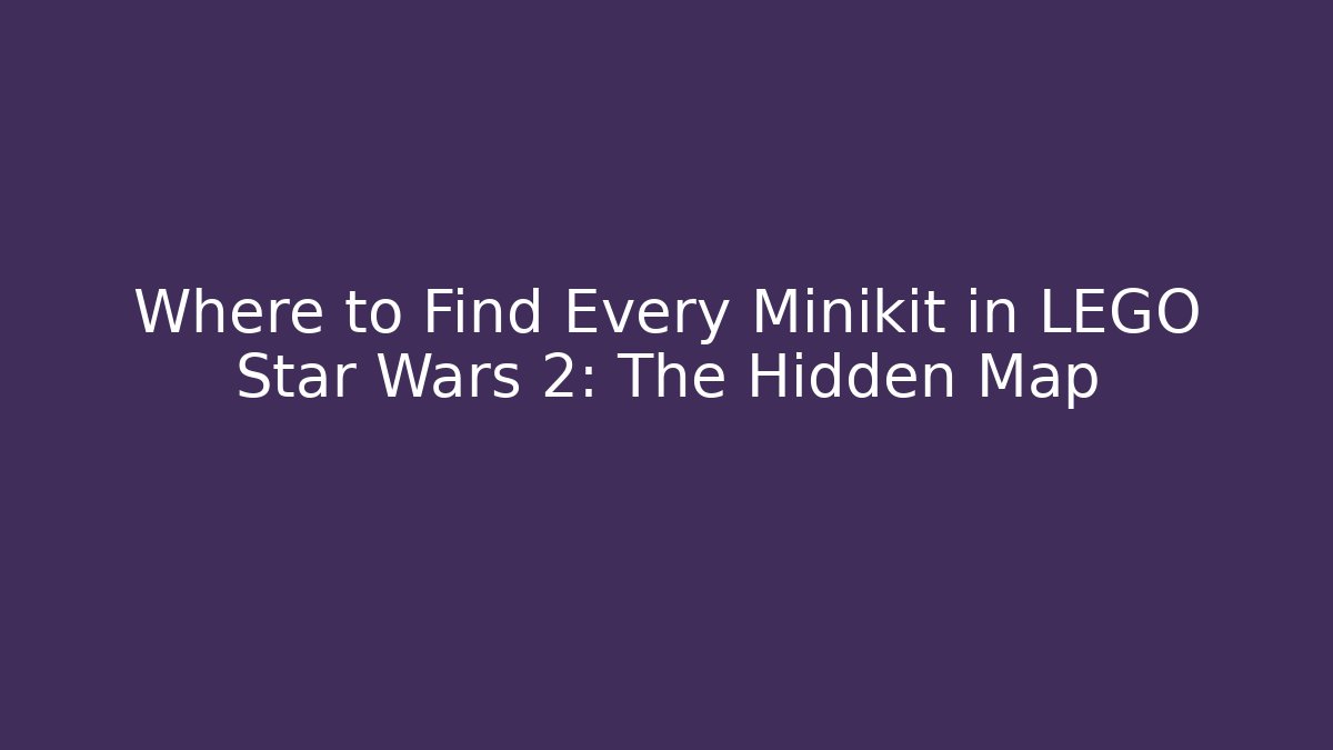 Where to Find Every Minikit in LEGO Star Wars 2: The Hidden Map