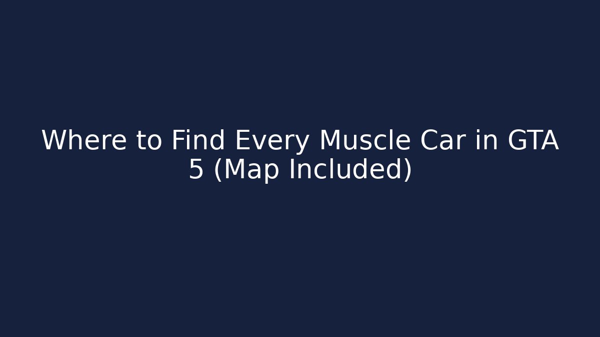 Where to Find Every Muscle Car in GTA 5 (Map Included)
