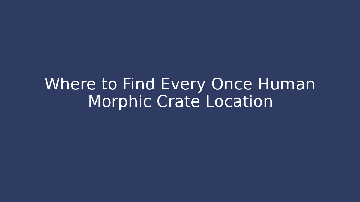 Where to Find Every Once Human Morphic Crate Location