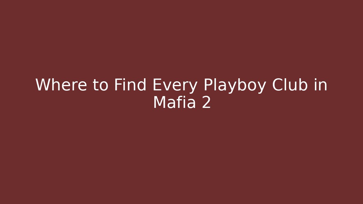 Where to Find Every Playboy Club in Mafia 2