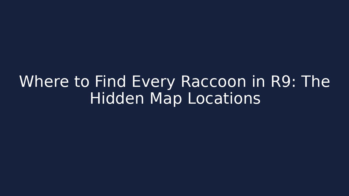 Where to Find Every Raccoon in R9: The Hidden Map Locations