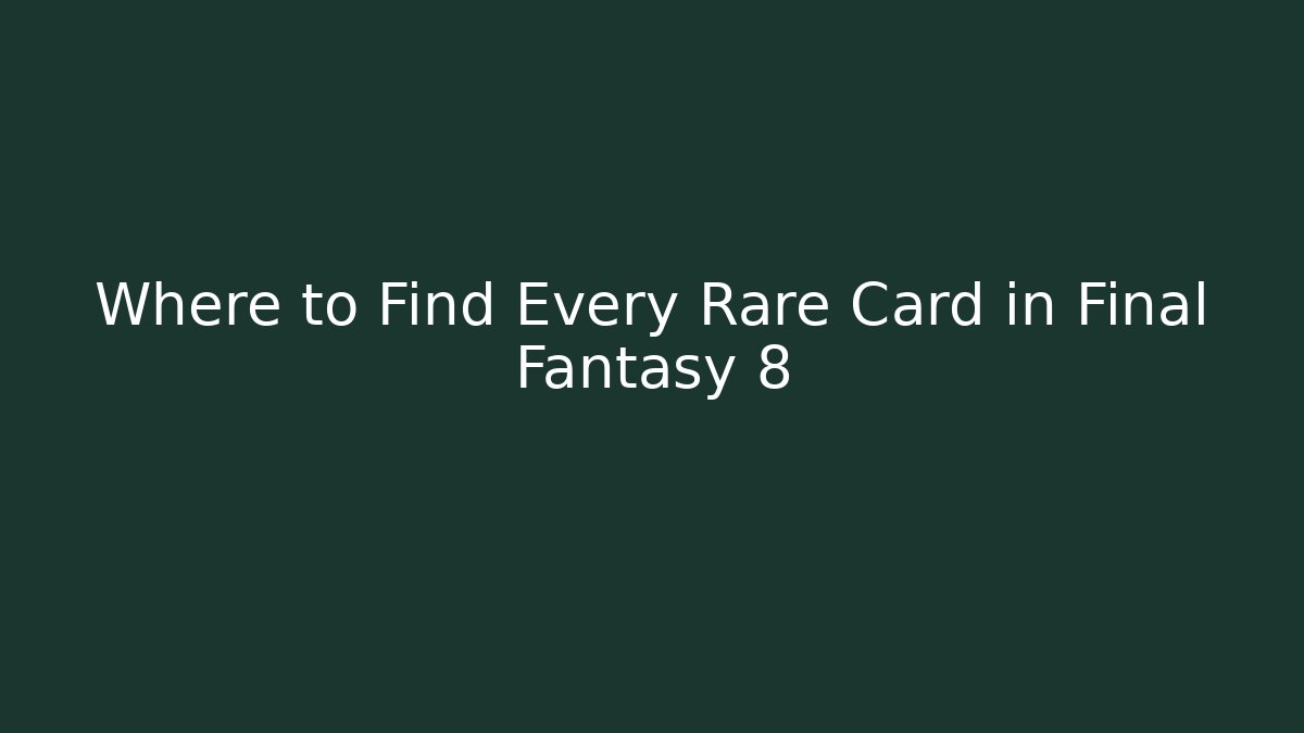 Where to Find Every Rare Card in Final Fantasy 8