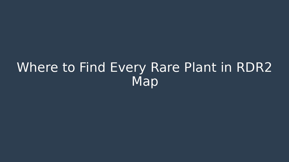 Where to Find Every Rare Plant in RDR2 Map