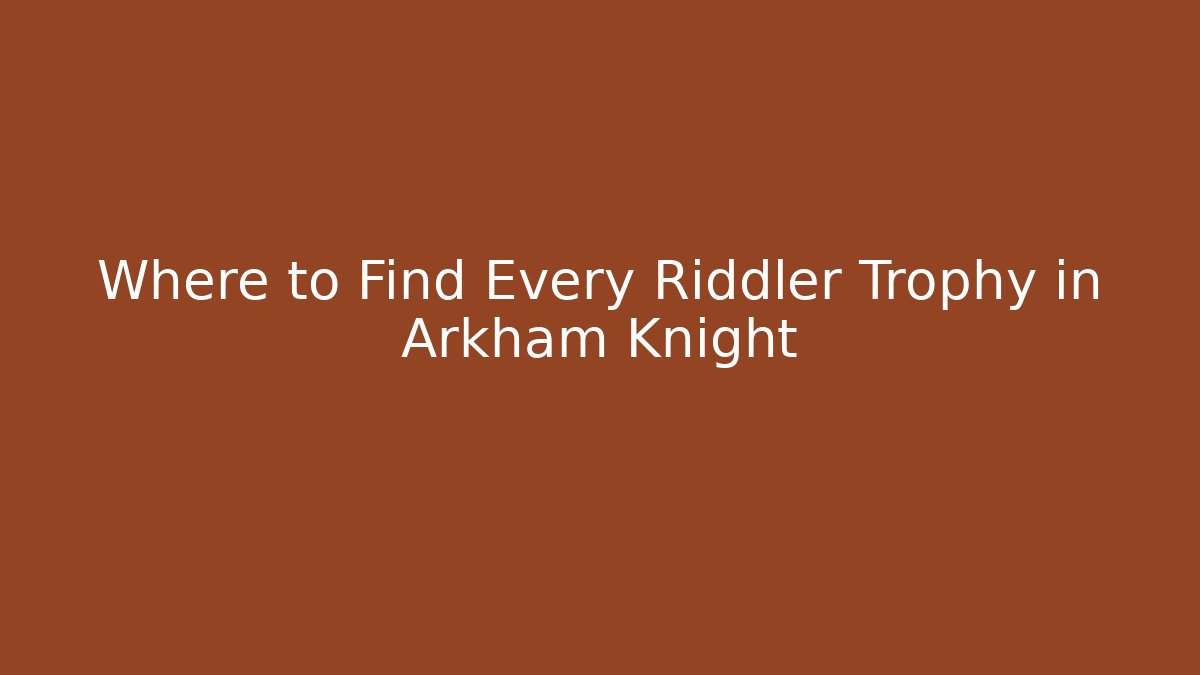 Where to Find Every Riddler Trophy in Arkham Knight
