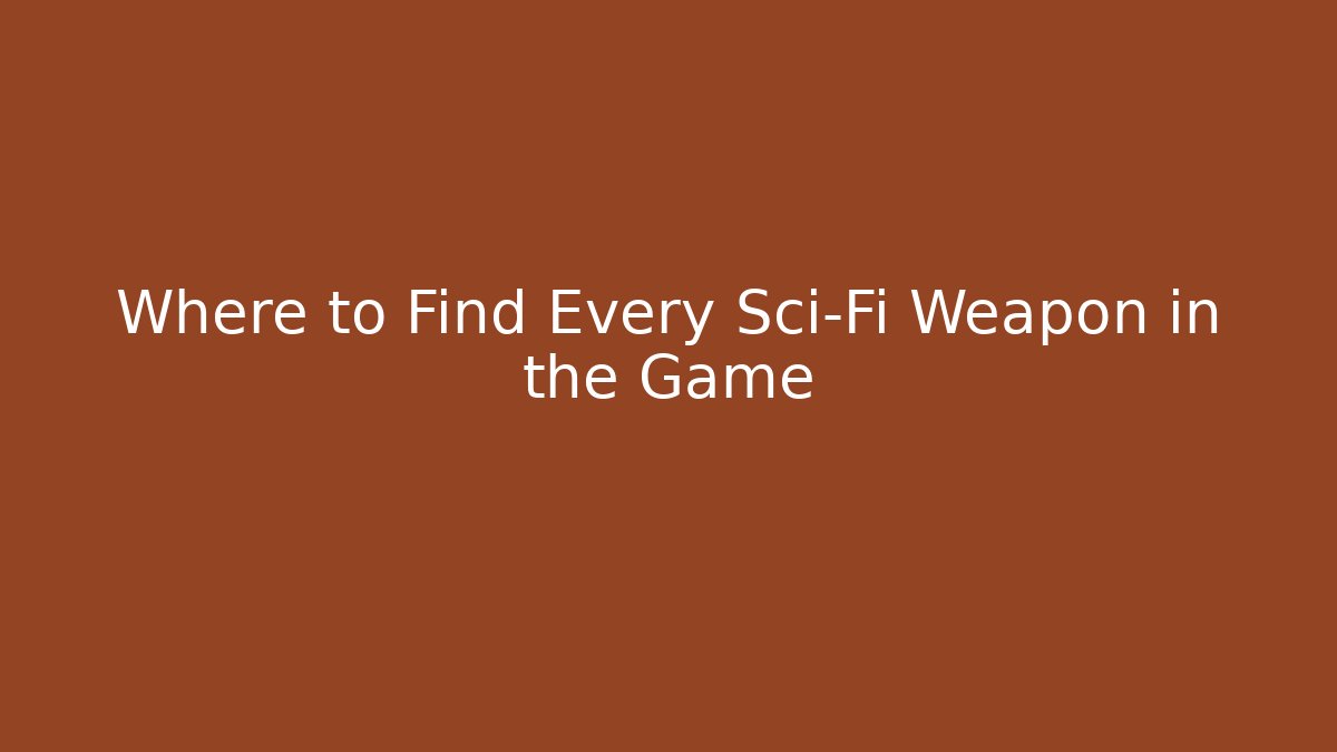 Where to Find Every Sci-Fi Weapon in the Game
