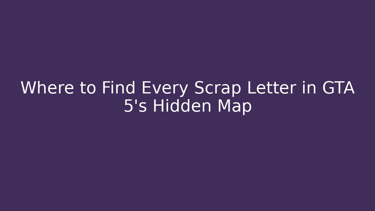 Where to Find Every Scrap Letter in GTA 5's Hidden Map