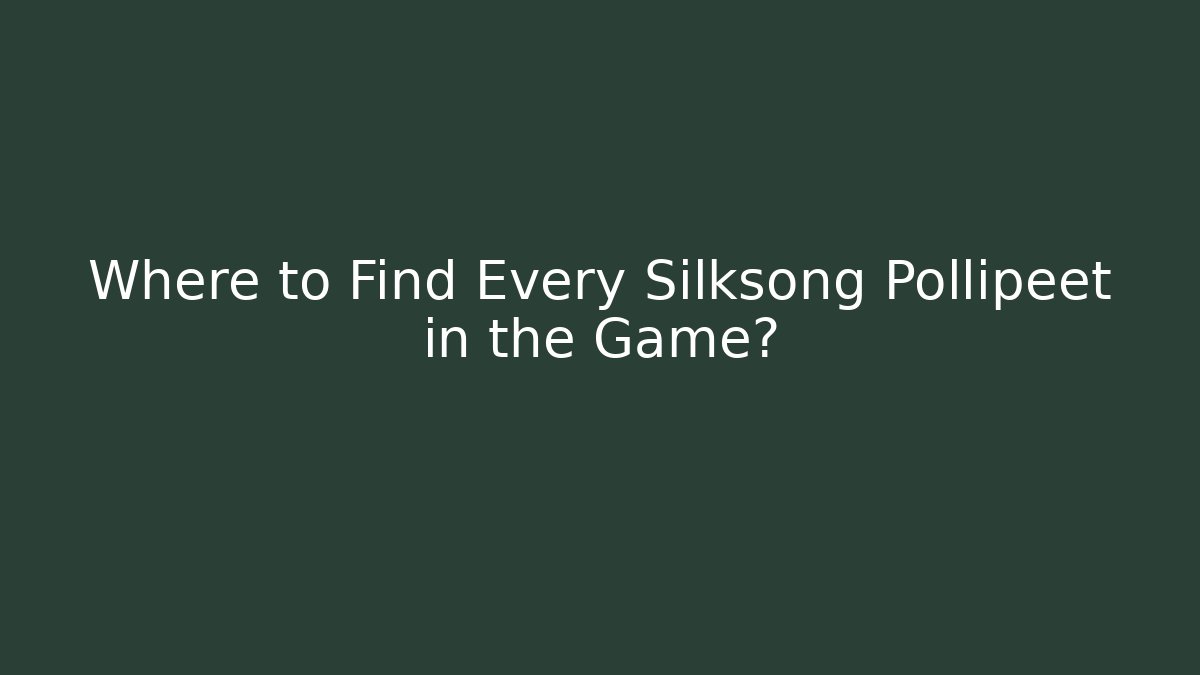 Where to Find Every Silksong Pollipeet in the Game?