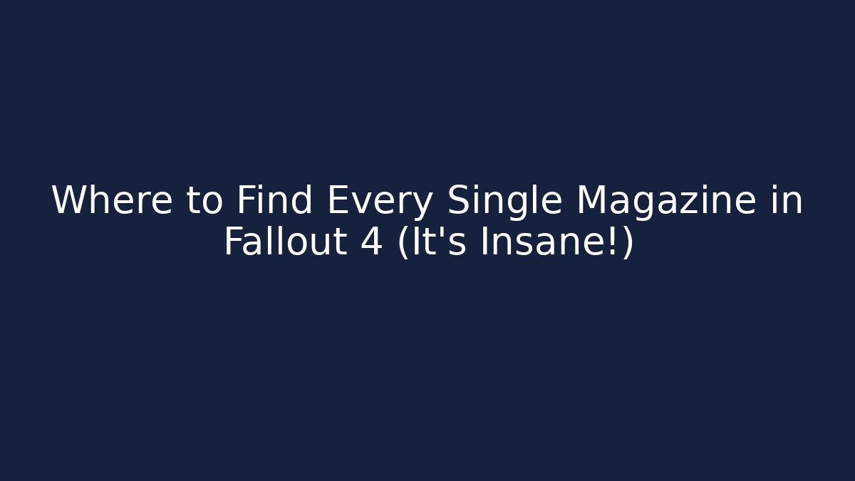 Where to Find Every Single Magazine in Fallout 4 (It’s Insane!)