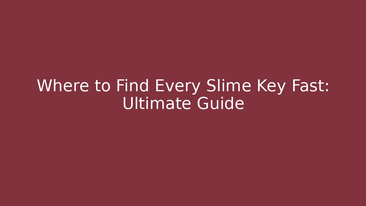 Where to Find Every Slime Key Fast: Ultimate Guide