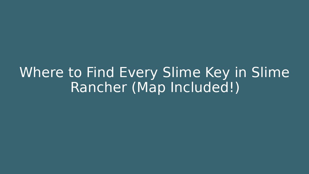 Where to Find Every Slime Key in Slime Rancher (Map Included!) - Critter Realm