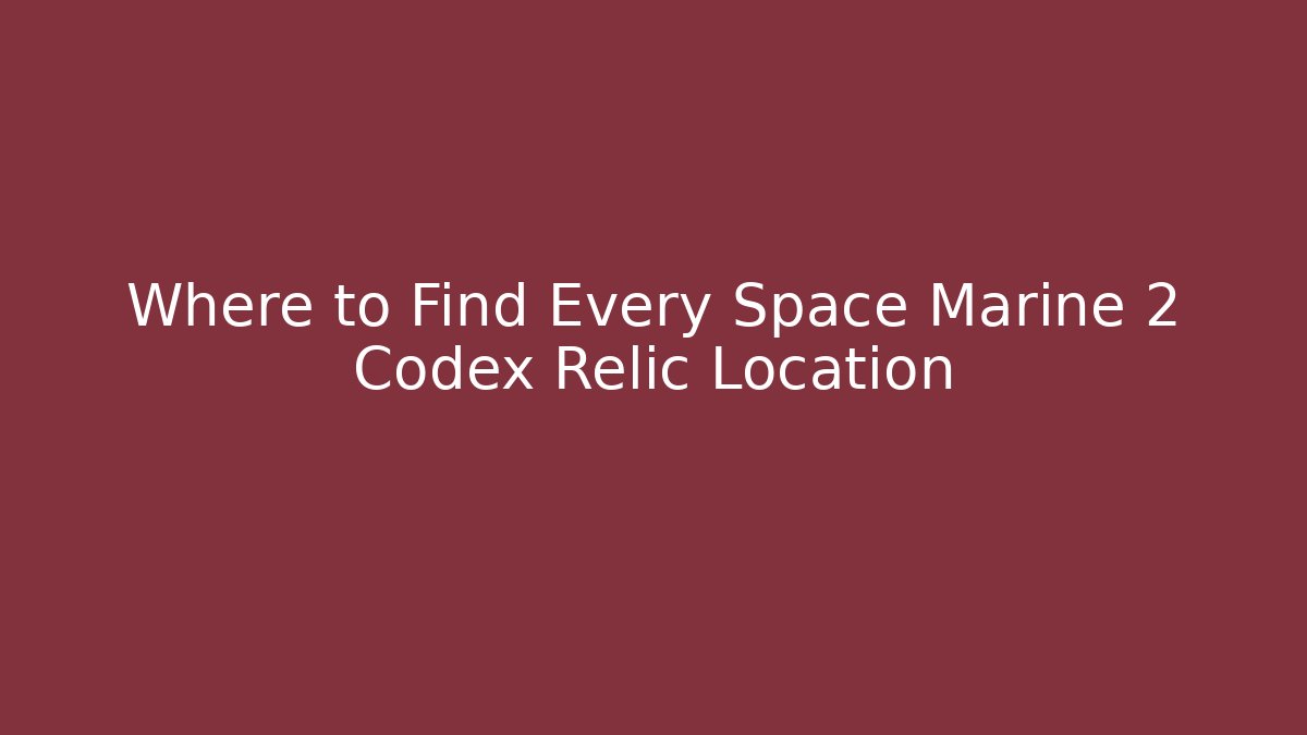 Where to Find Every Space Marine 2 Codex Relic Location