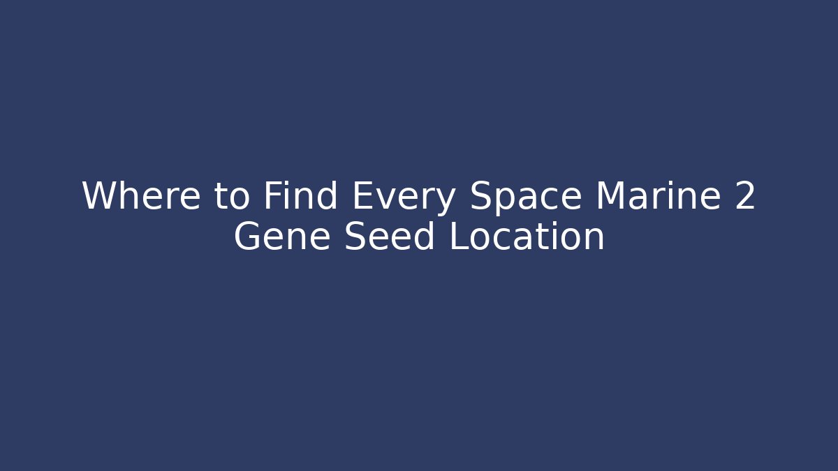 Where to Find Every Space Marine 2 Gene Seed Location