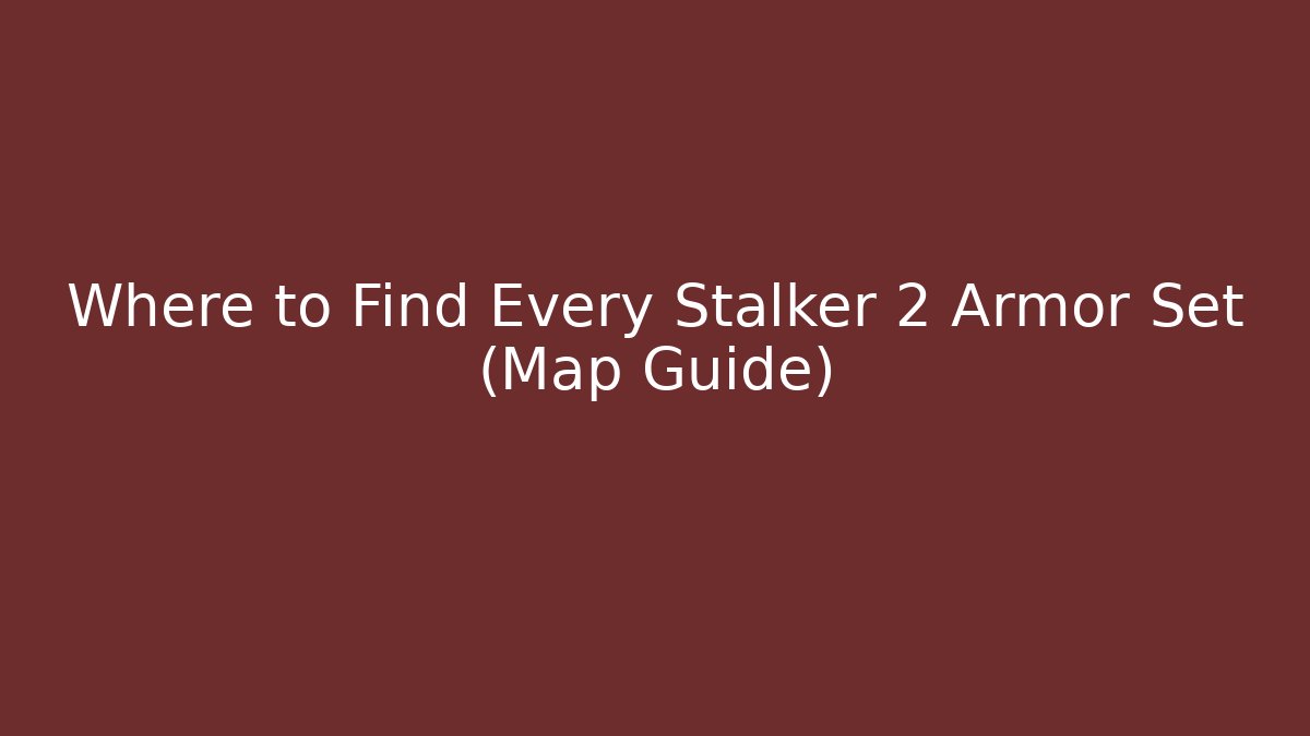 Where to Find Every Stalker 2 Armor Set (Map Guide) - Critter Realm