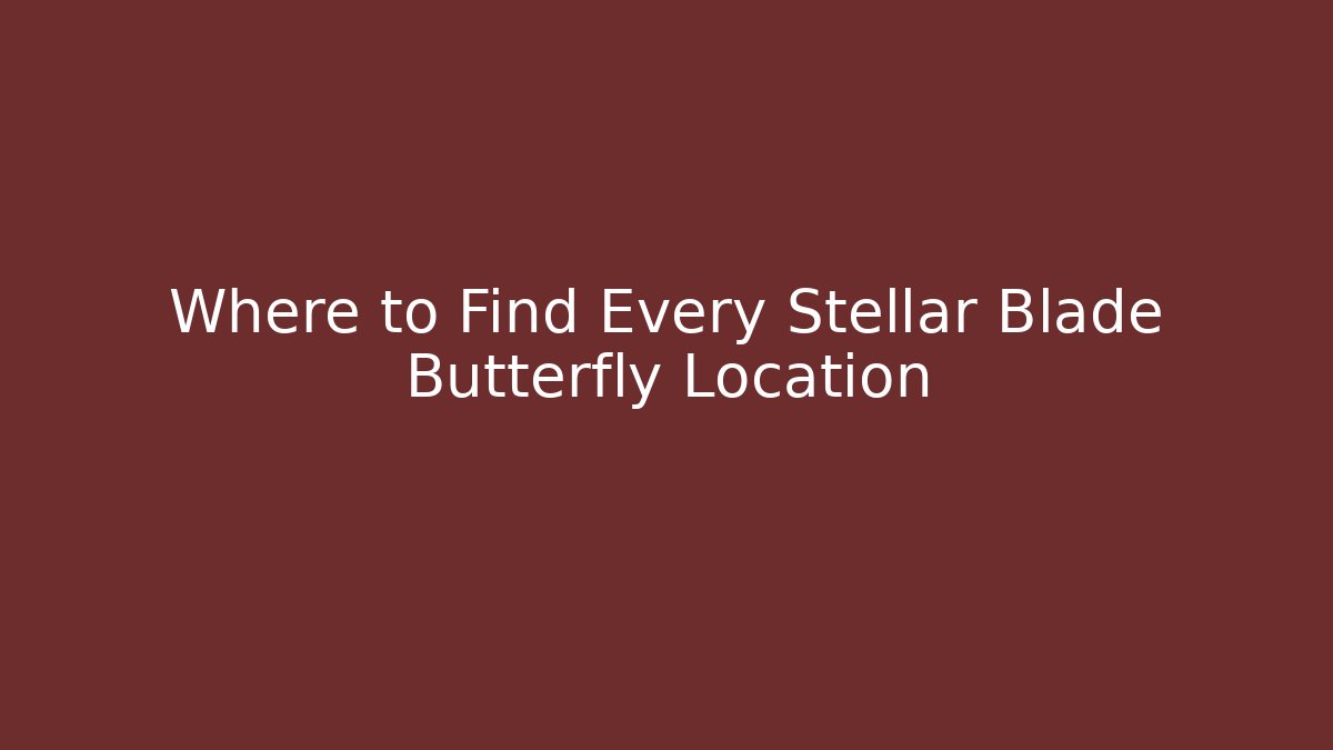 Where to Find Every Stellar Blade Butterfly Location - Critter Realm