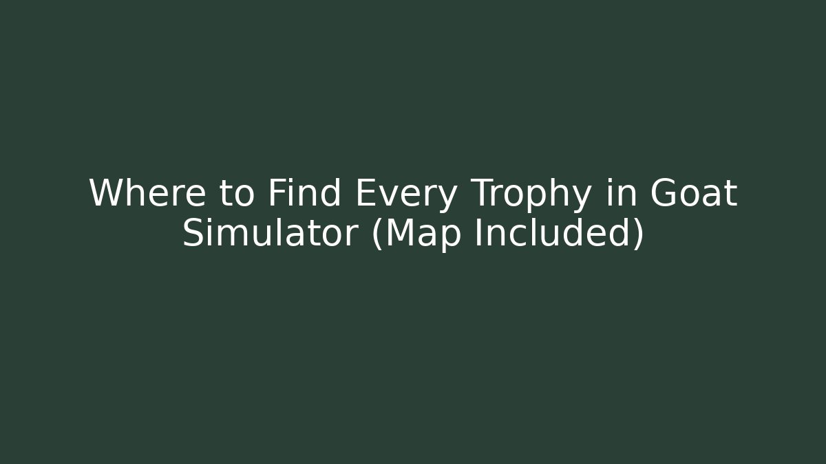 Where to Find Every Trophy in Goat Simulator (Map Included)