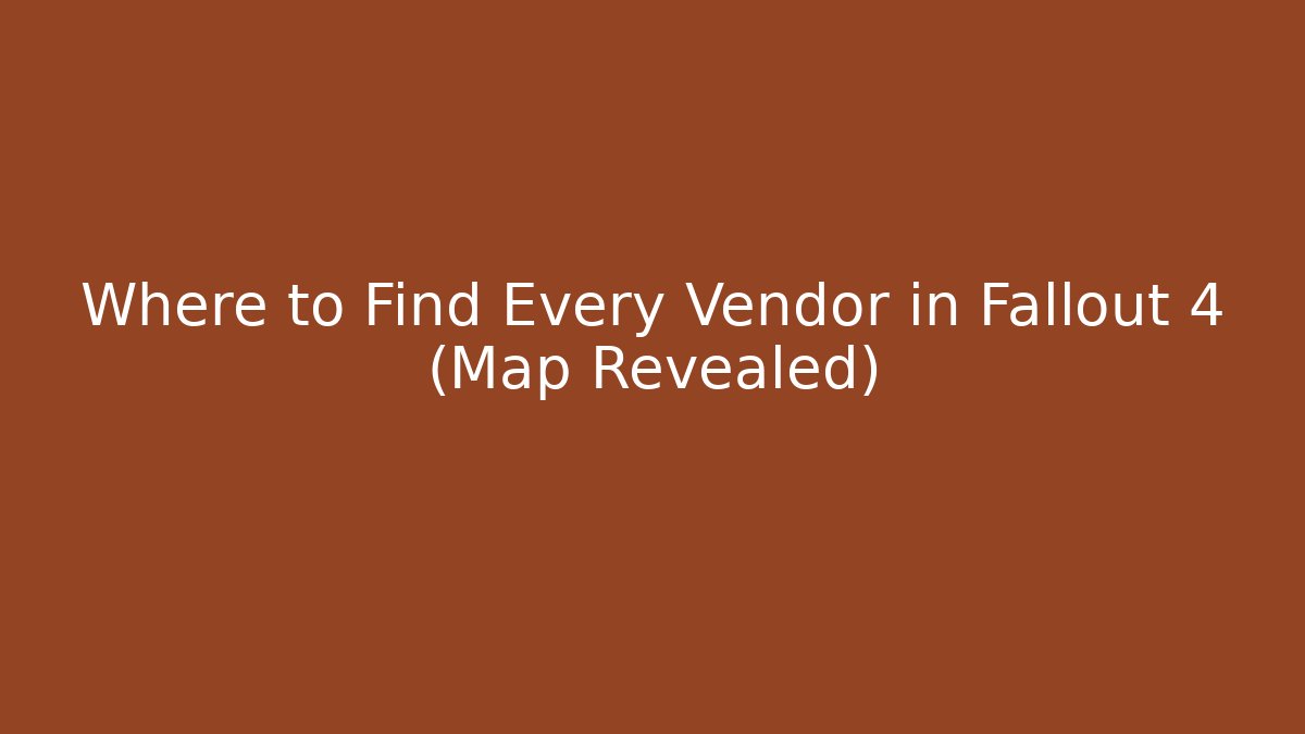Where to Find Every Vendor in Fallout 4 (Map Revealed)