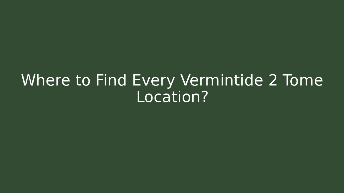 Where to Find Every Vermintide 2 Tome Location? - Critter Realm