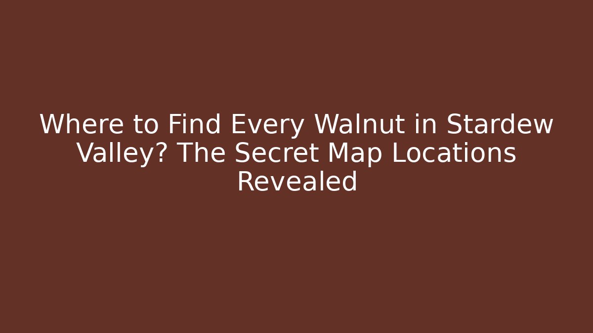 Where to Find Every Walnut in Stardew Valley? The Secret Map Locations Revealed