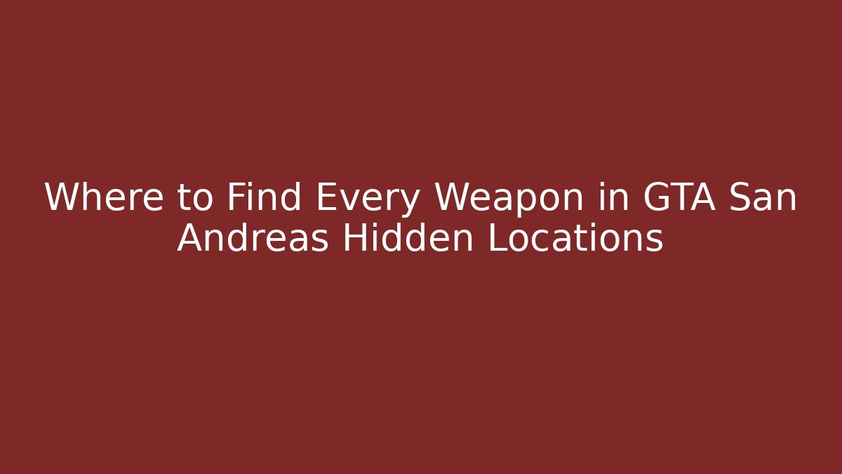 Where to Find Every Weapon in GTA San Andreas Hidden Locations