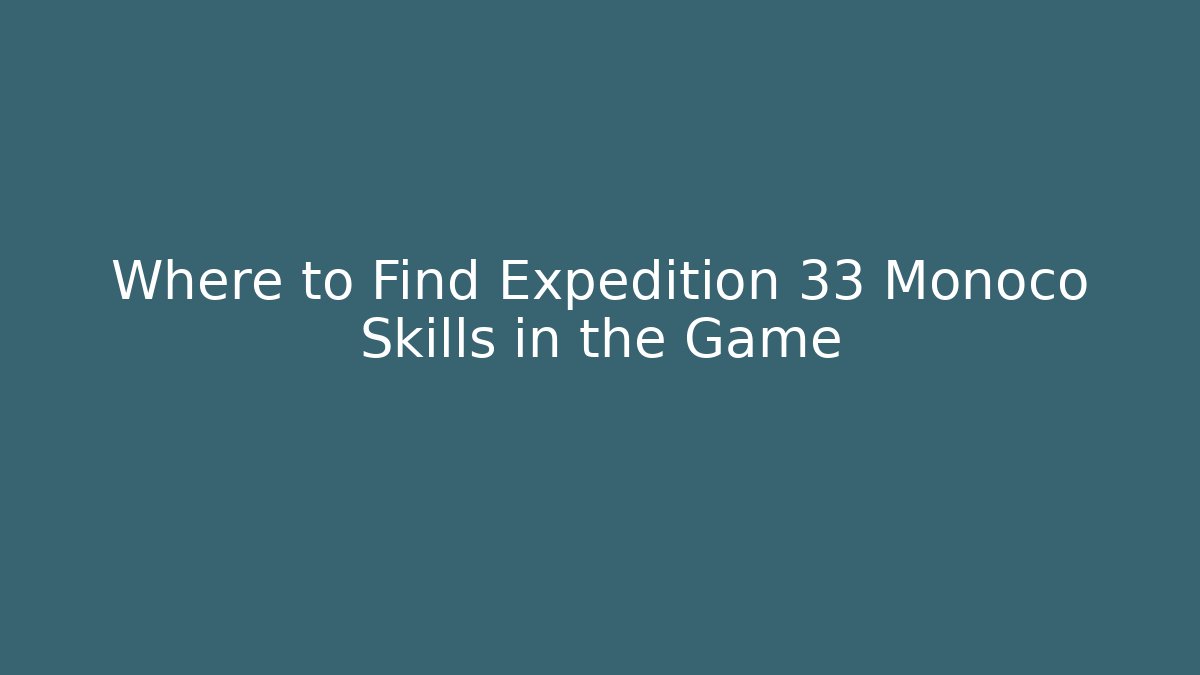 Where to Find Expedition 33 Monoco Skills in the Game