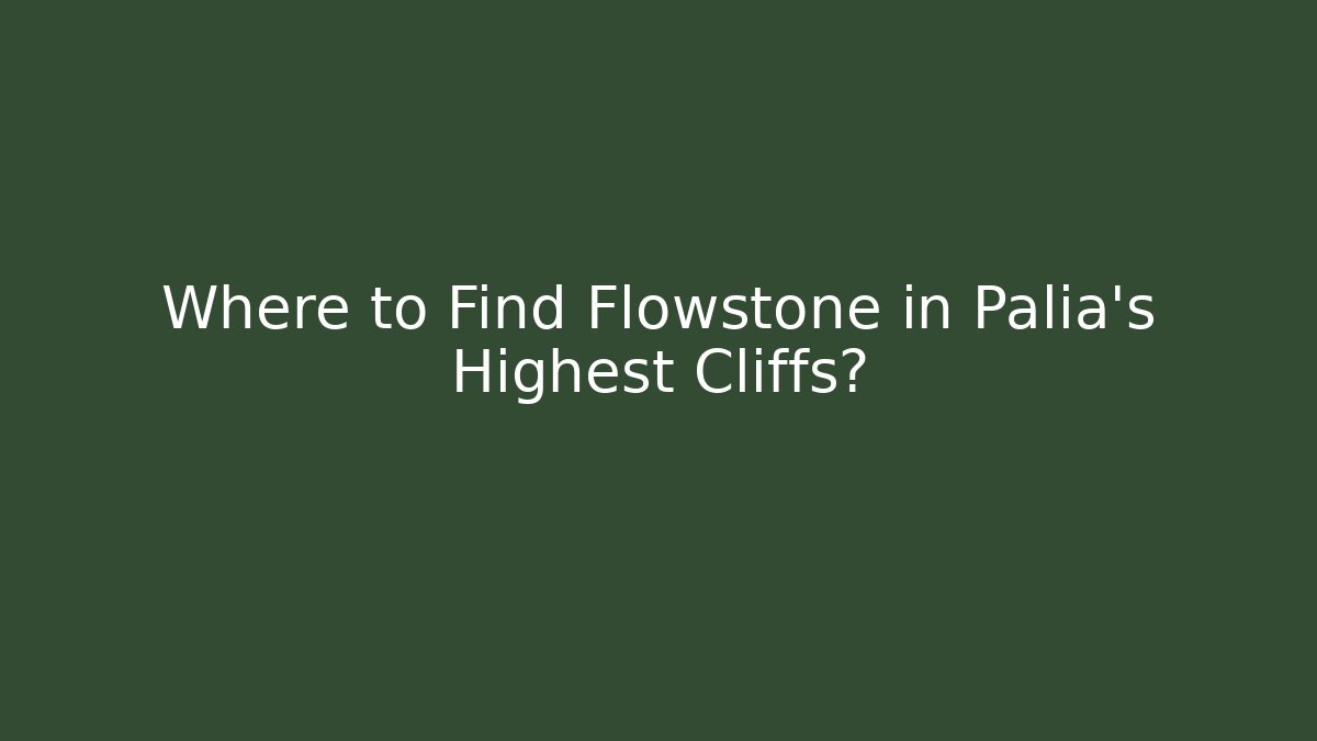 Where to Find Flowstone in Palia's Highest Cliffs?