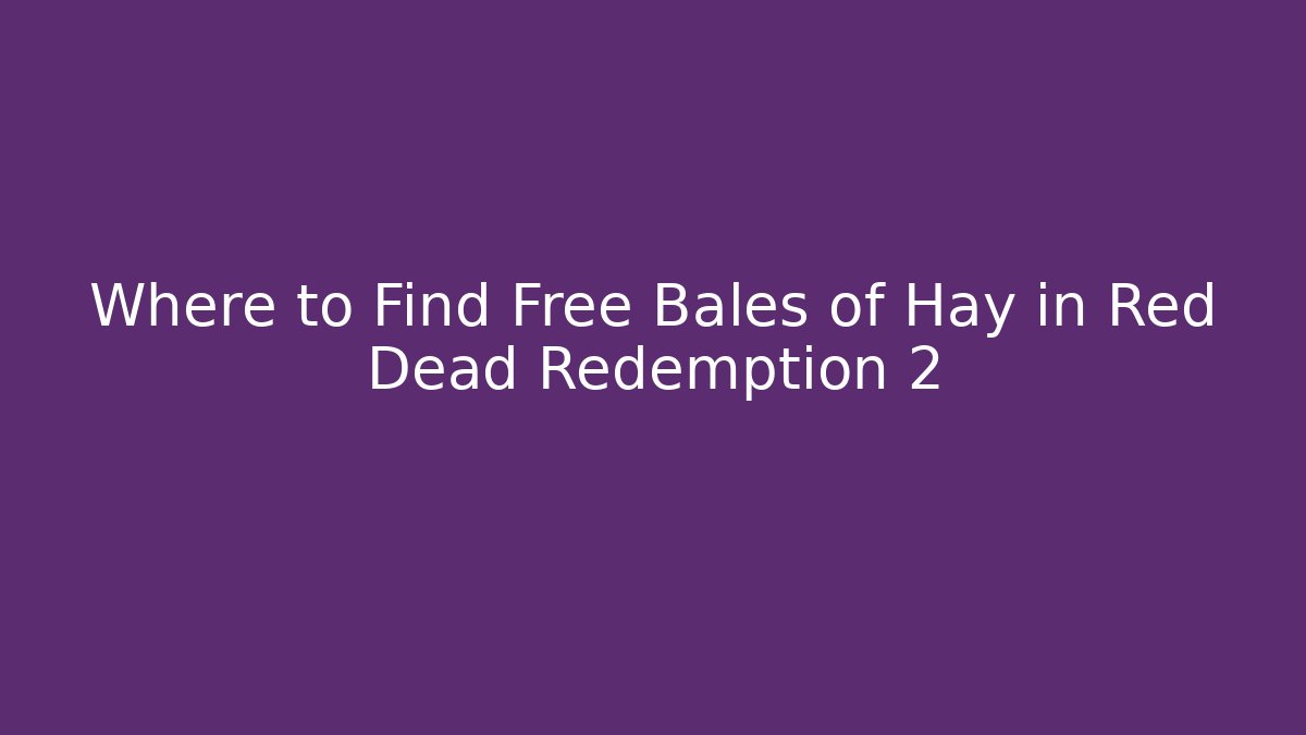 Where to Find Free Bales of Hay in Red Dead Redemption 2