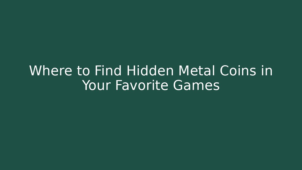 Where to Find Hidden Metal Coins in Your Favorite Games